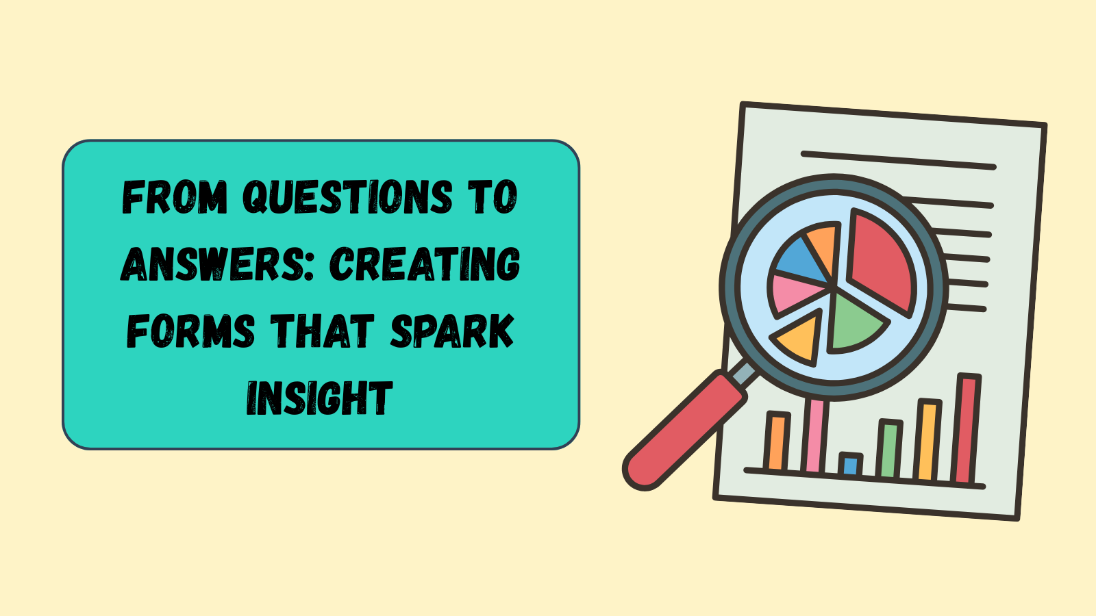 From questions to answers: creating forms that spark insight